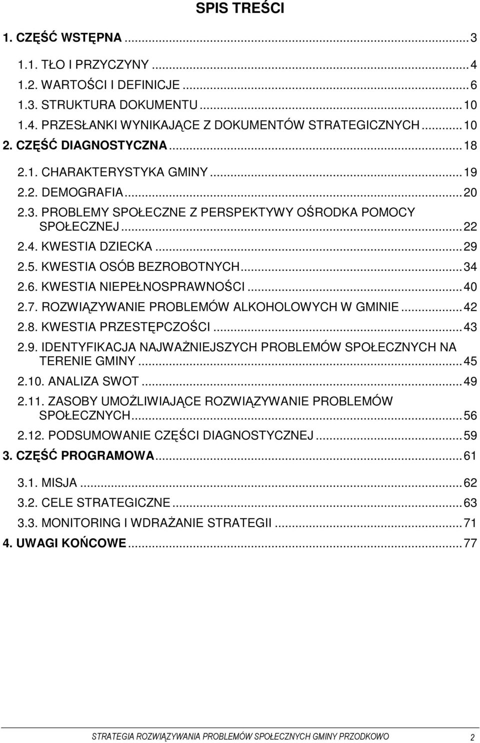 KWESTIA OSÓB BEZROBOTNYCH...34 2.6. KWESTIA NIEPEŁNOSPRAWNOŚCI...40 2.7. ROZWIĄZYWANIE PROBLEMÓW ALKOHOLOWYCH W GMINIE...42 2.8. KWESTIA PRZESTĘPCZOŚCI...43 2.9.