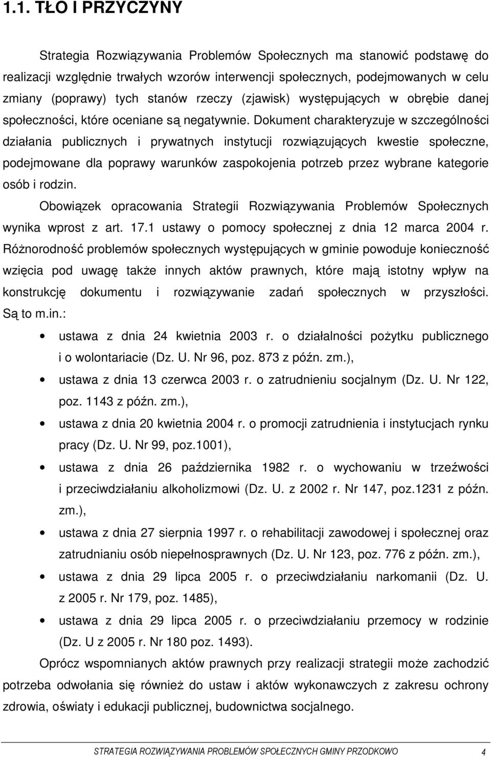 Dokument charakteryzuje w szczególności działania publicznych i prywatnych instytucji rozwiązujących kwestie społeczne, podejmowane dla poprawy warunków zaspokojenia potrzeb przez wybrane kategorie