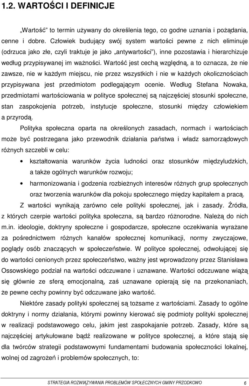 Wartość jest cechą względną, a to oznacza, że nie zawsze, nie w każdym miejscu, nie przez wszystkich i nie w każdych okolicznościach przypisywana jest przedmiotom podlegającym ocenie.