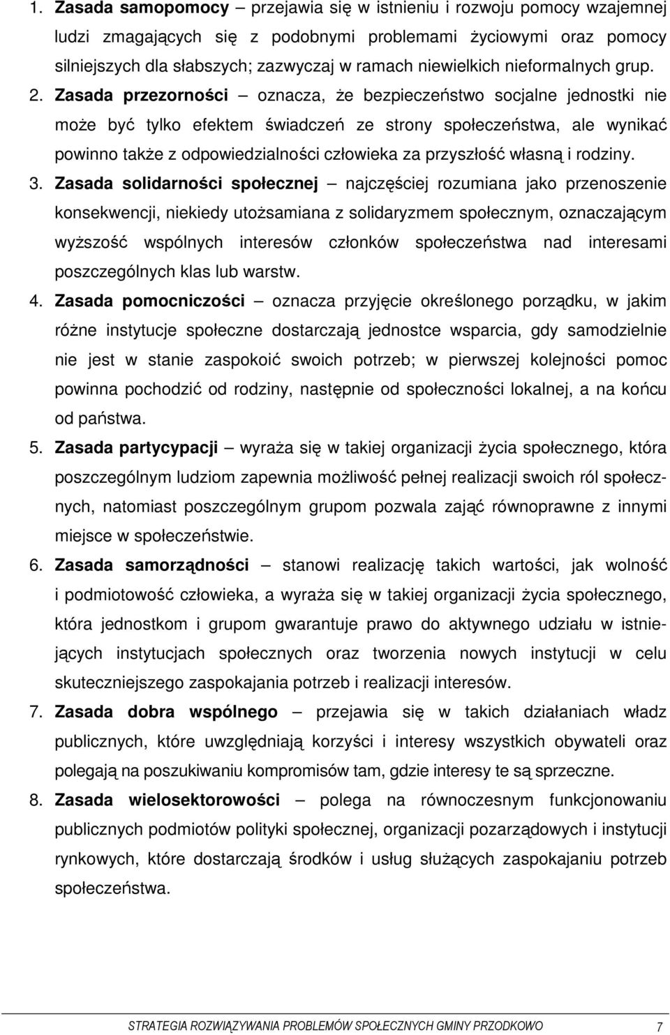 Zasada przezorności oznacza, że bezpieczeństwo socjalne jednostki nie może być tylko efektem świadczeń ze strony społeczeństwa, ale wynikać powinno także z odpowiedzialności człowieka za przyszłość