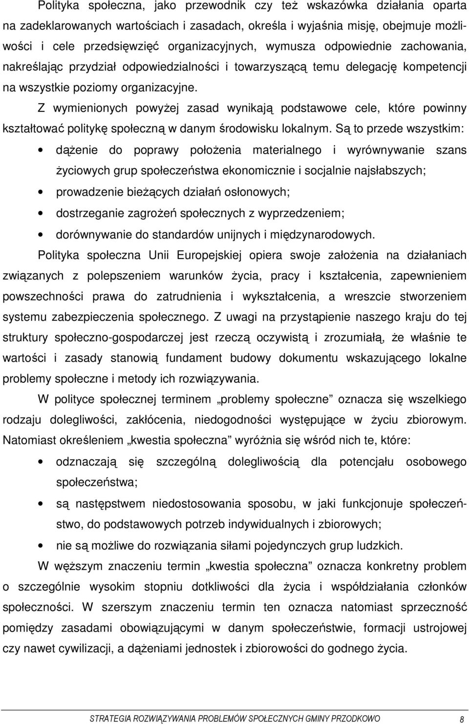 Z wymienionych powyżej zasad wynikają podstawowe cele, które powinny kształtować politykę społeczną w danym środowisku lokalnym.