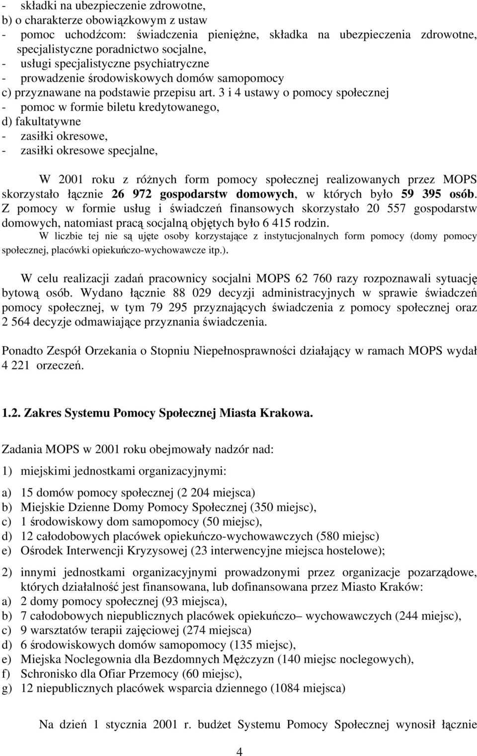 3 i 4 ustawy o pomocy społecznej - pomoc w formie biletu kredytowanego, d) fakultatywne - zasiłki okresowe, - zasiłki okresowe specjalne, W 2001 roku z różnych form pomocy społecznej realizowanych