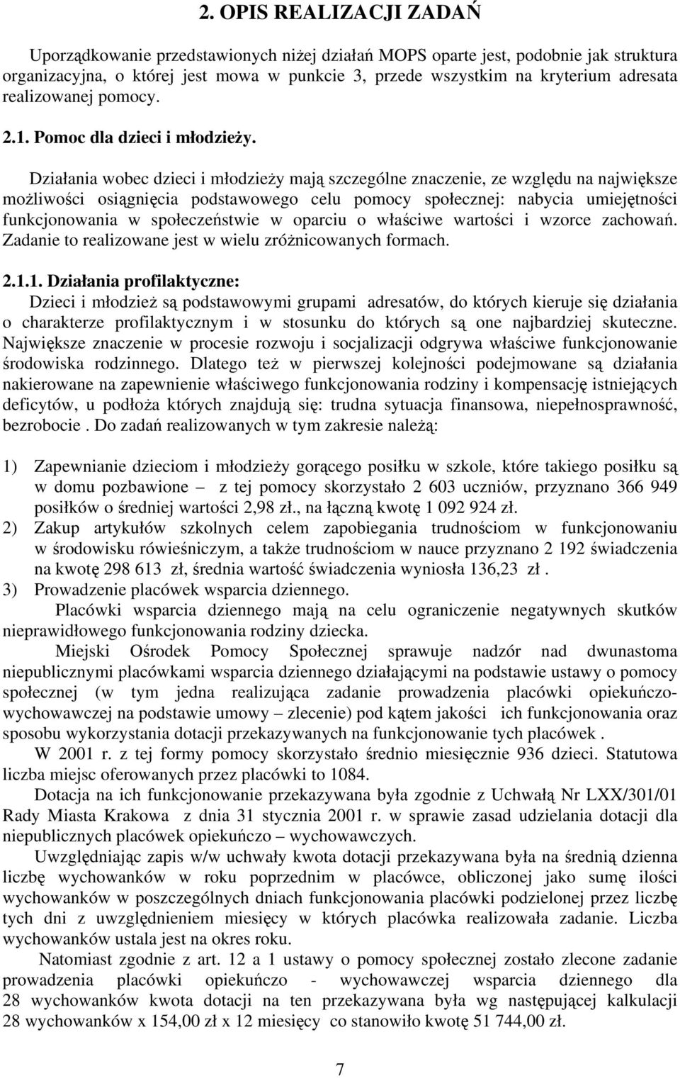 Działania wobec dzieci i młodzieży mają szczególne znaczenie, ze względu na największe możliwości osiągnięcia podstawowego celu pomocy społecznej: nabycia umiejętności funkcjonowania w społeczeństwie