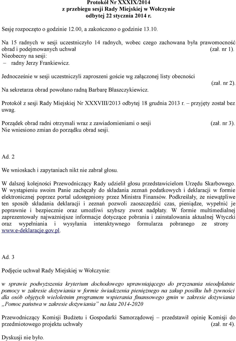 Jednocześnie w sesji uczestniczyli zaproszeni goście wg załączonej listy obecności Na sekretarza obrad powołano radną Barbarę Błaszczykiewicz. (zał. nr 2).