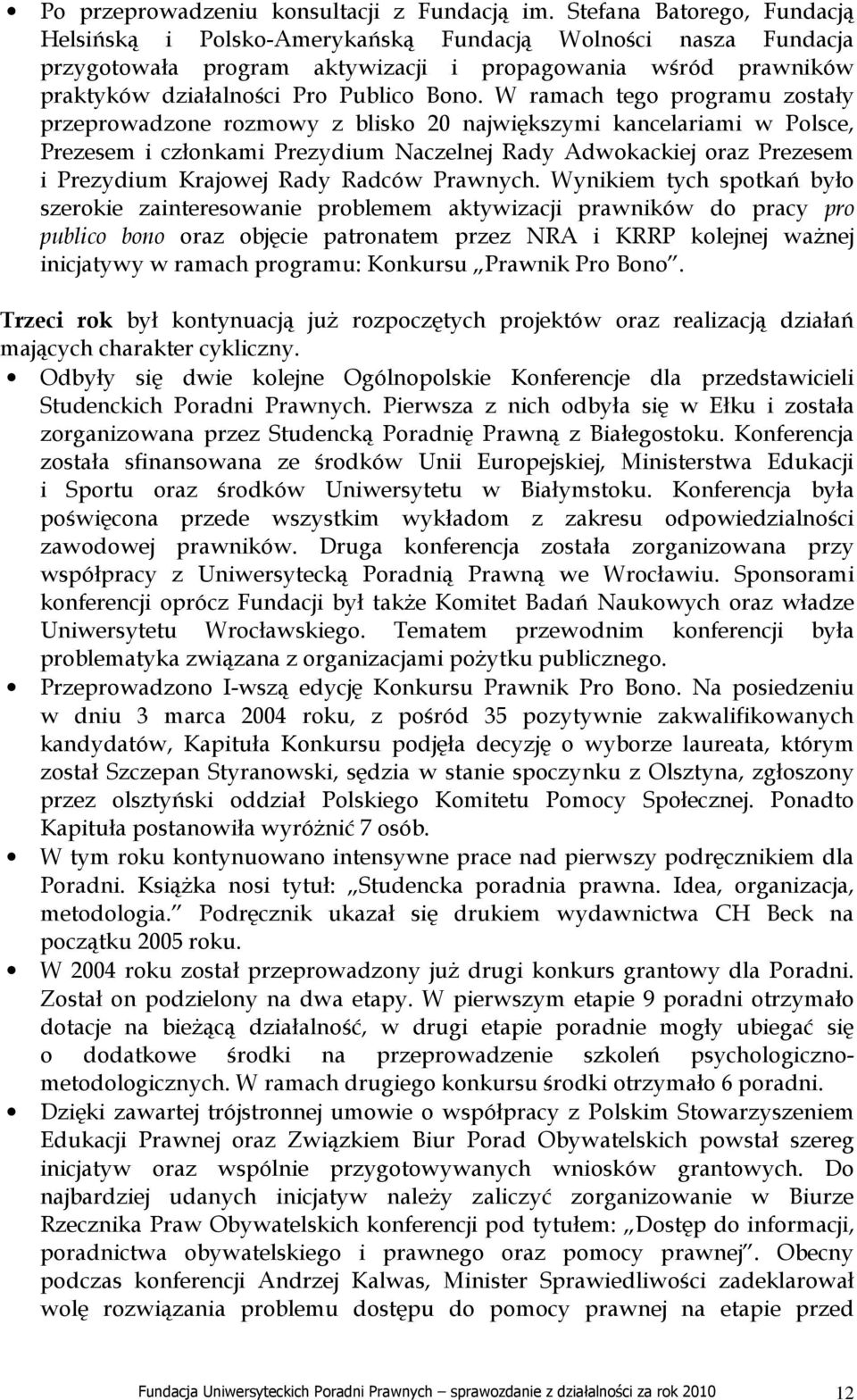 W ramach tego programu zostały przeprowadzone rozmowy z blisko 20 największymi kancelariami w Polsce, Prezesem i członkami Prezydium Naczelnej Rady Adwokackiej oraz Prezesem i Prezydium Krajowej Rady