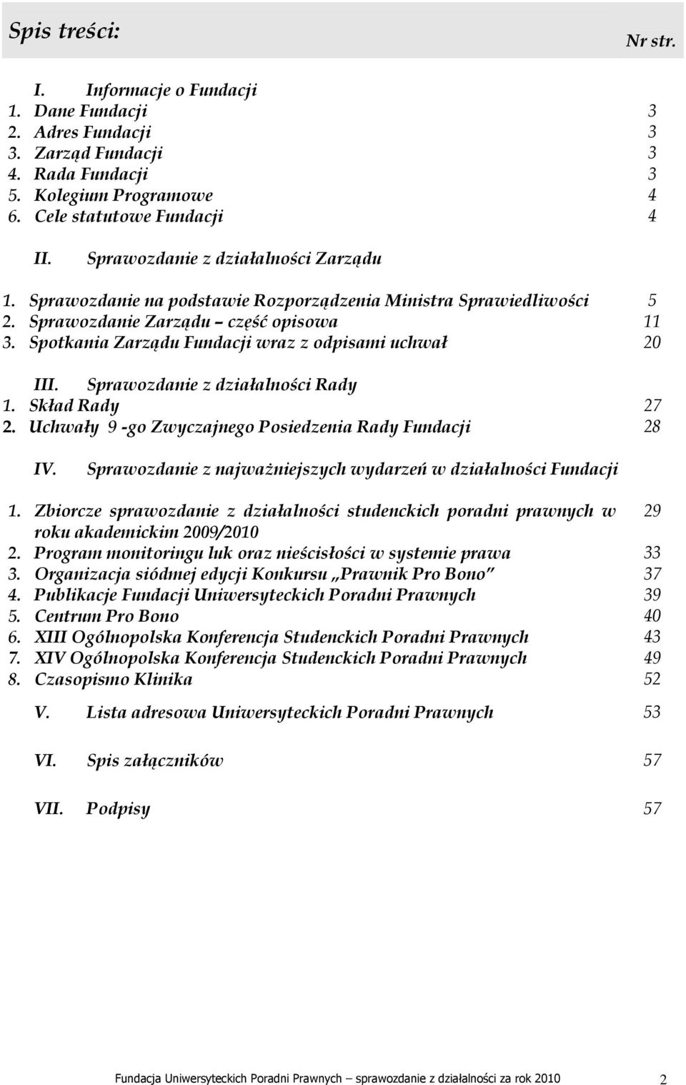 Sprawozdanie z działalności Rady 1. Skład Rady 2. Uchwały 9 -go Zwyczajnego Posiedzenia Rady Fundacji 5 11 20 27 28 IV. Sprawozdanie z najwaŝniejszych wydarzeń w działalności Fundacji 1.