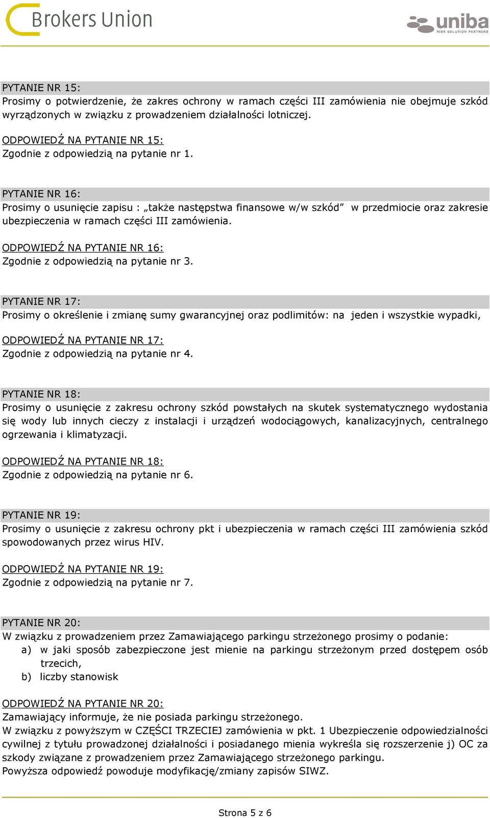 PYTANIE NR 16: Prosimy o usunięcie zapisu : także następstwa finansowe w/w szkód w przedmiocie oraz zakresie ubezpieczenia w ramach części III zamówienia.