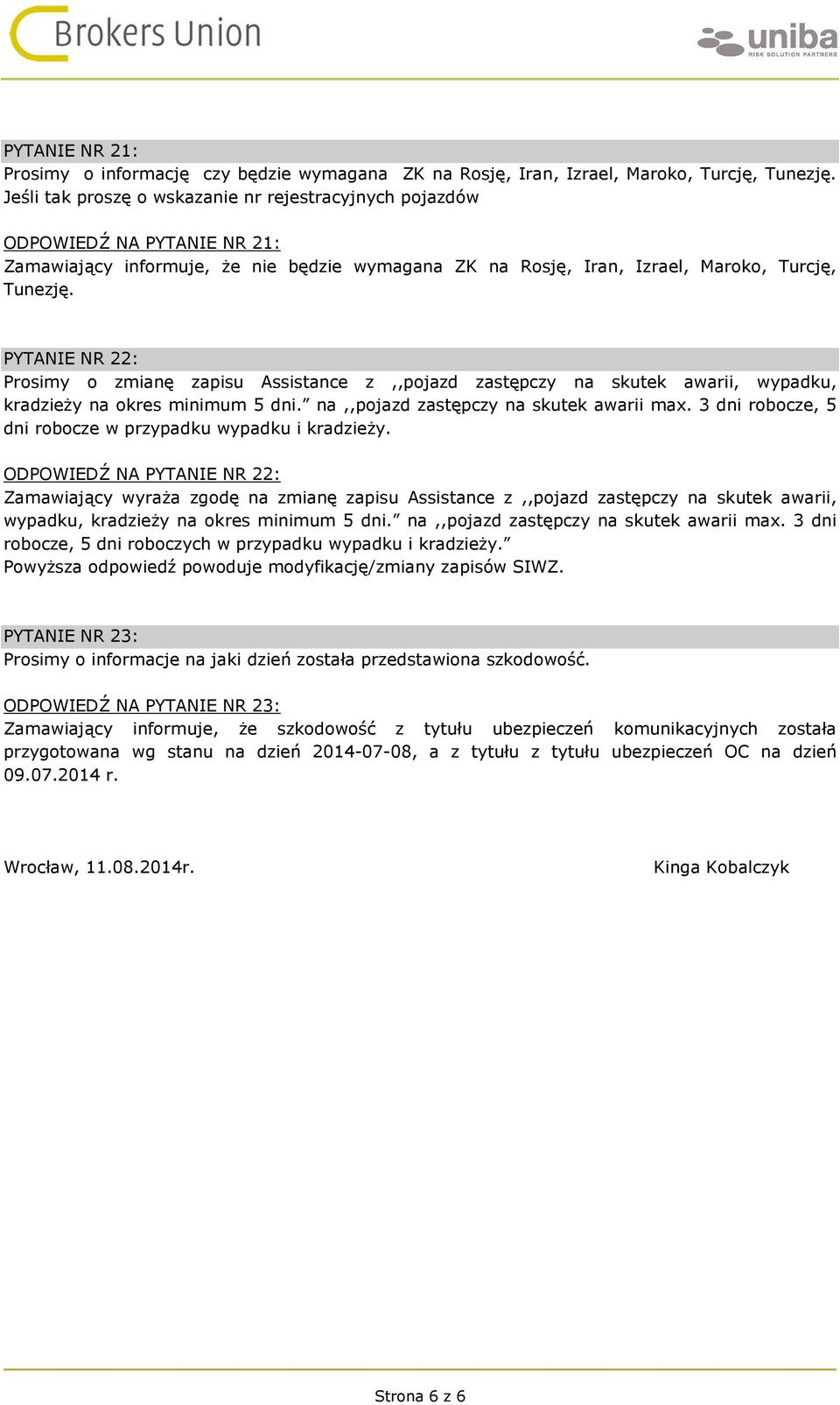 PYTANIE NR 22: Prosimy o zmianę zapisu Assistance z,,pojazd zastępczy na skutek awarii, wypadku, kradzieży na okres minimum 5 dni. na,,pojazd zastępczy na skutek awarii max.