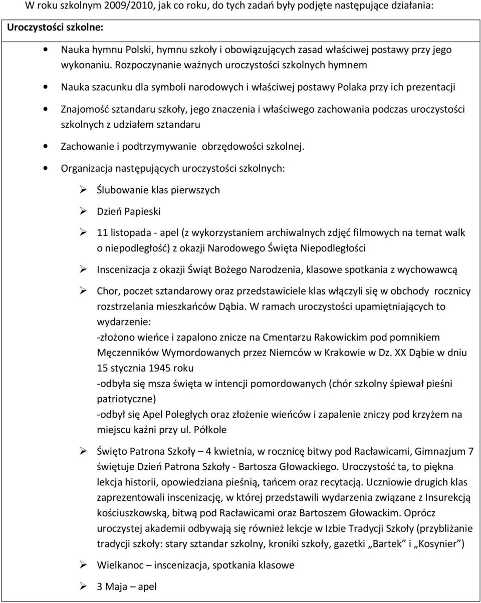 Rozpoczynanie ważnych uroczystości szkolnych hymnem Nauka szacunku dla symboli narodowych i właściwej postawy Polaka przy ich prezentacji Znajomość sztandaru szkoły, jego znaczenia i właściwego