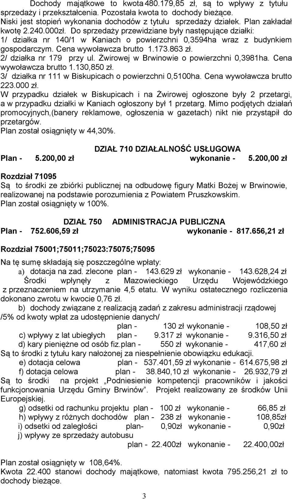 863 zł. 2/ działka nr 179 przy ul. Żwirowej w Brwinowie o powierzchni 0,3981ha. Cena wywoławcza brutto 1.130,850 zł. 3/ działka nr 111 w Biskupicach o powierzchni 0,5100ha. Cena wywoławcza brutto 223.