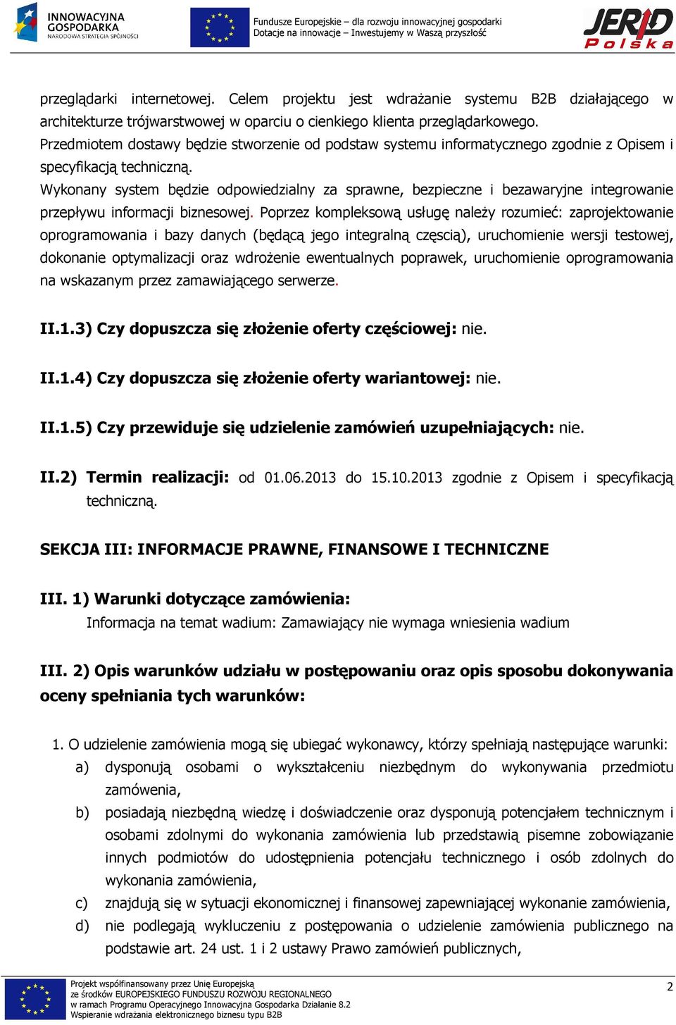 Wykonany system będzie odpowiedzialny za sprawne, bezpieczne i bezawaryjne integrowanie przepływu informacji biznesowej.