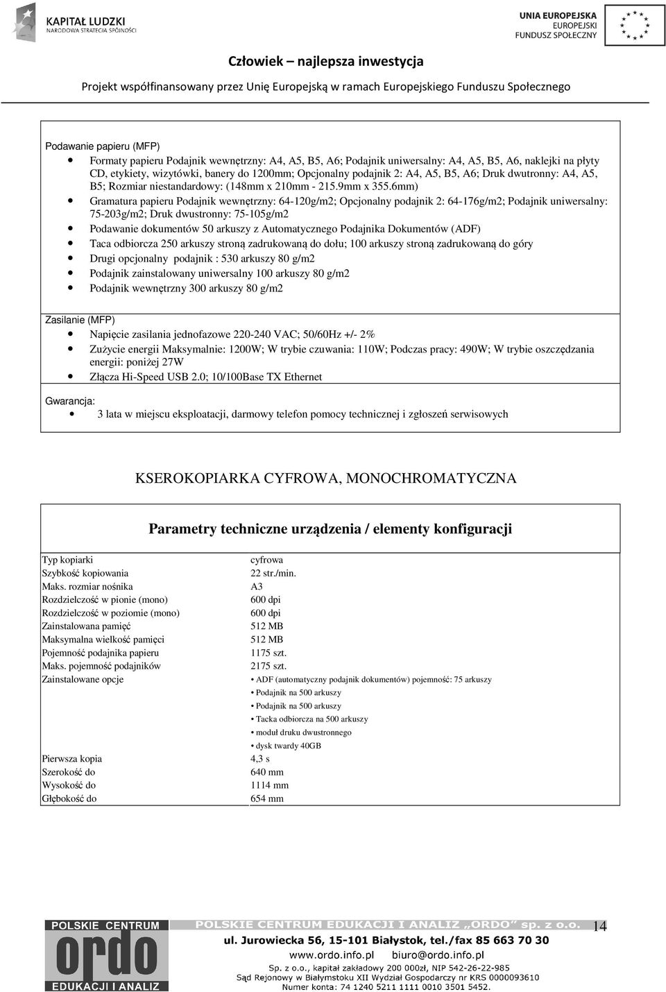 6mm) Gramatura papieru Podajnik wewnętrzny: 64-120g/m2; Opcjonalny podajnik 2: 64-176g/m2; Podajnik uniwersalny: 75-203g/m2; Druk dwustronny: 75-105g/m2 Podawanie dokumentów 50 arkuszy z