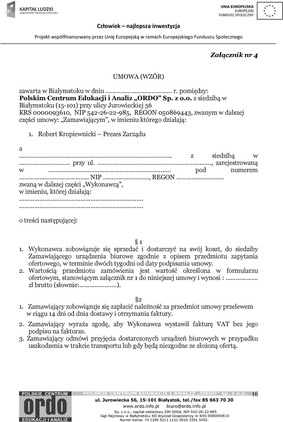 iędzy: Polskim Centrum Edukacji i Analiz ORDO Sp. z o.o. z siedzibą w Białymstoku (15-101) przy ulicy Jurowieckiej 56 KRS 0000093610, NIP 542-26-22-985, REGON 050869443, zwanym w dalszej części umowy: Zamawiającym, w imieniu którego działają: 1.