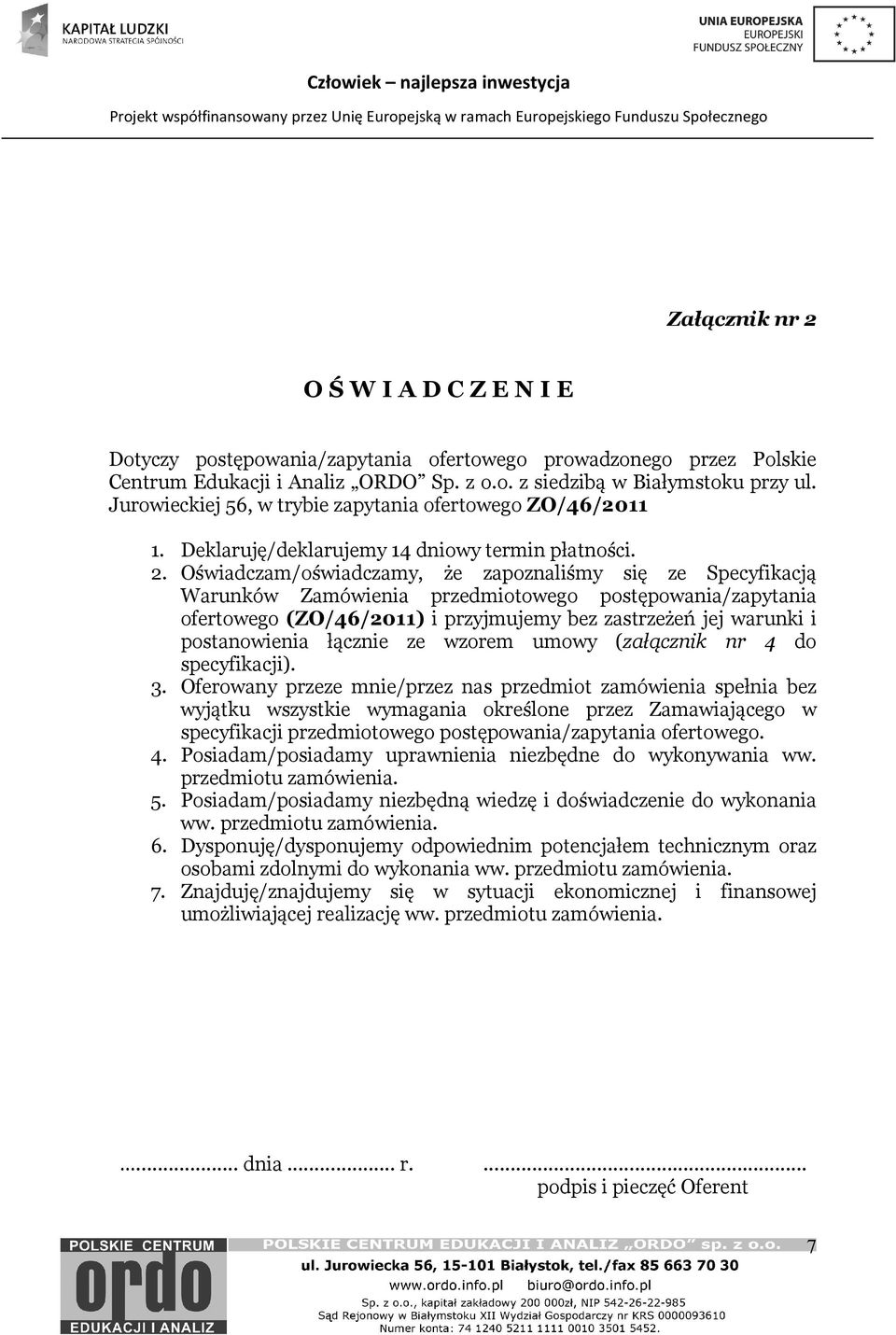 Oświadczam/oświadczamy, że zapoznaliśmy się ze Specyfikacją Warunków Zamówienia przedmiotowego postępowania/zapytania ofertowego (ZO/46/2011) i przyjmujemy bez zastrzeżeń jej warunki i postanowienia