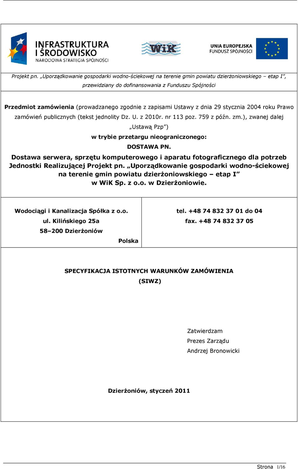 Ustawy z dnia 29 stycznia 2004 roku Prawo zamówień publicznych (tekst jednolity Dz. U. z 2010r. nr 113 poz. 759 z późn. zm.), zwanej dalej Ustawą Pzp ) w trybie przetargu nieograniczonego: DOSTAWA PN.