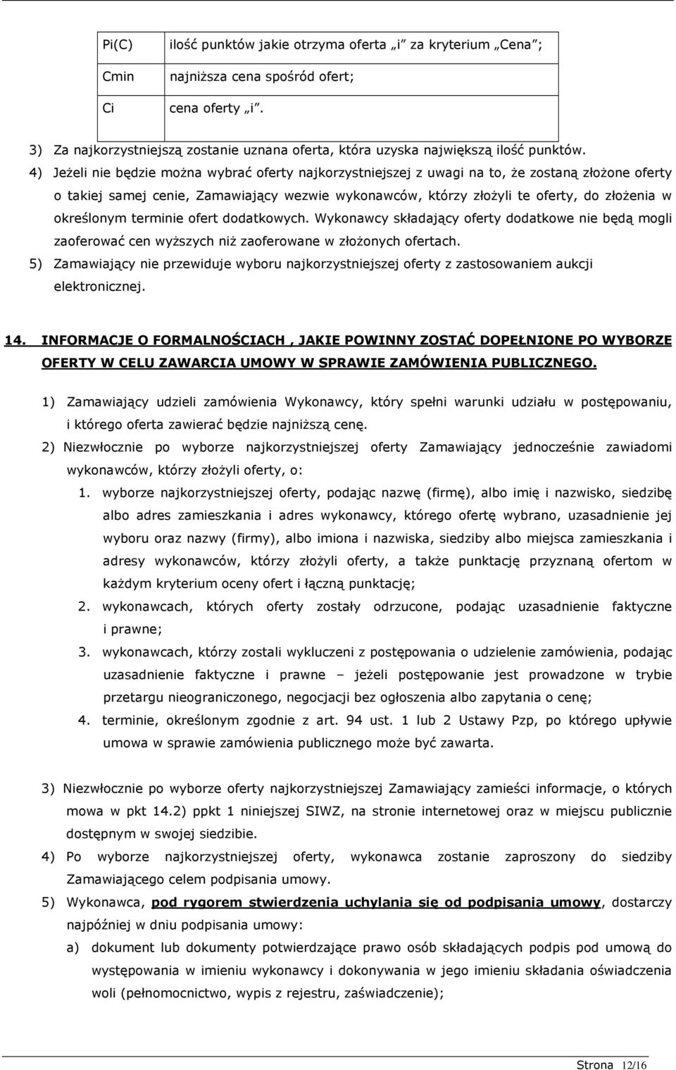 4) JeŜeli nie będzie moŝna wybrać oferty najkorzystniejszej z uwagi na to, Ŝe zostaną złoŝone oferty o takiej samej cenie, Zamawiający wezwie wykonawców, którzy złoŝyli te oferty, do złoŝenia w