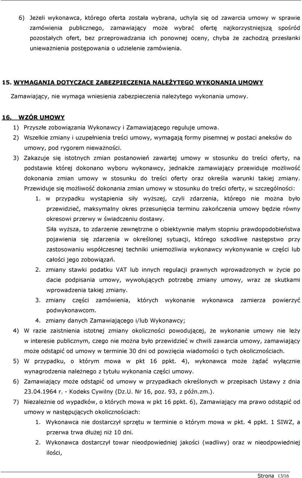 WYMAGANIA DOTYCZACE ZABEZPIECZENIA NALEśYTEGO WYKONANIA UMOWY Zamawiający, nie wymaga wniesienia zabezpieczenia naleŝytego wykonania umowy. 16.