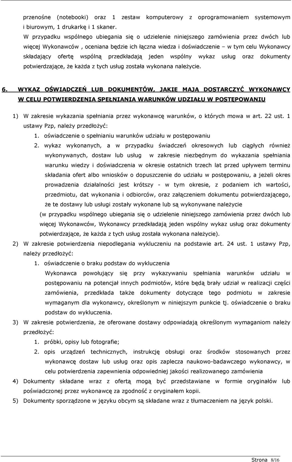 wspólną przedkładają jeden wspólny wykaz usług oraz dokumenty potwierdzające, Ŝe kaŝda z tych usług została wykonana naleŝycie. 6.