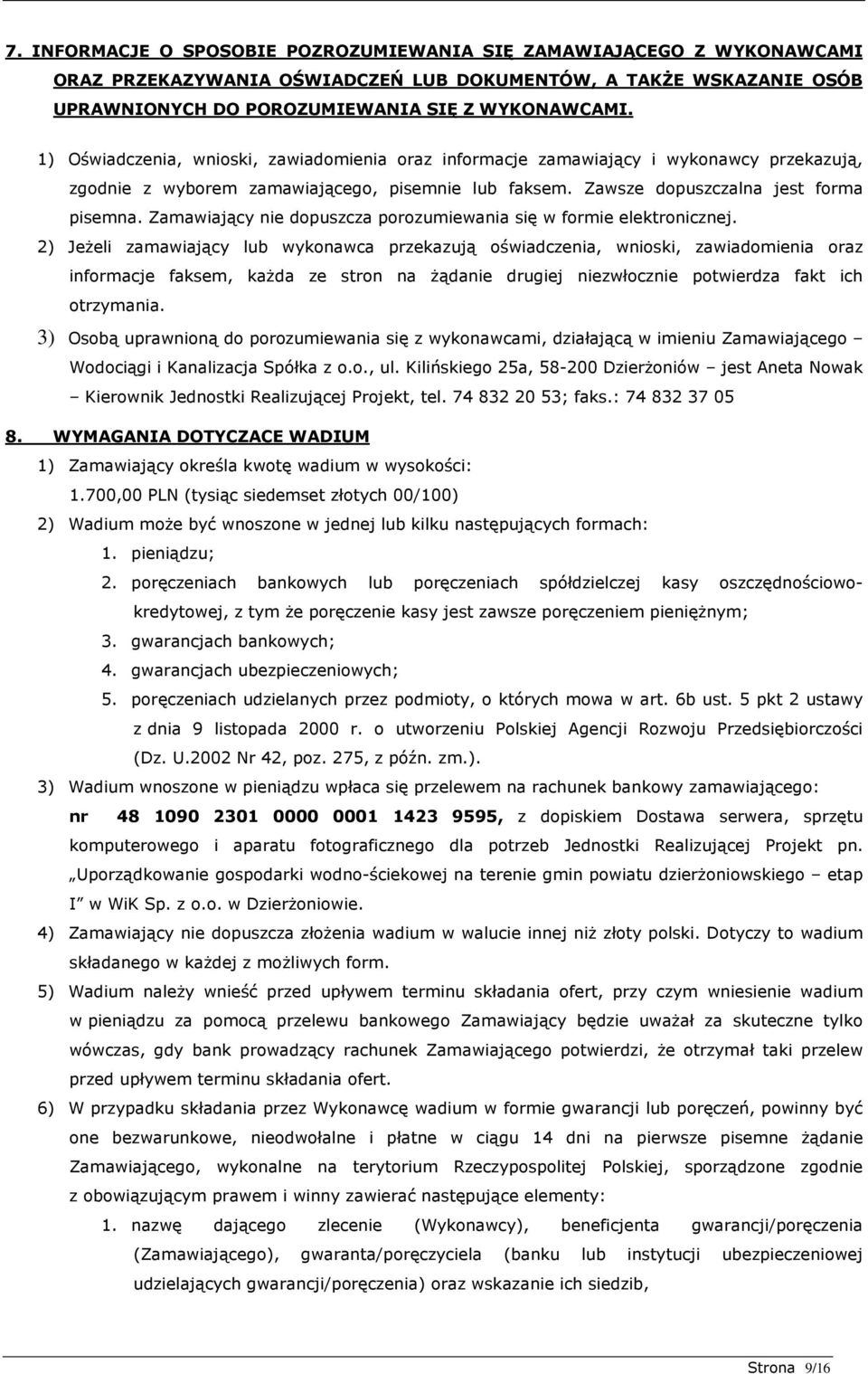 Zamawiający nie dopuszcza porozumiewania się w formie elektronicznej.