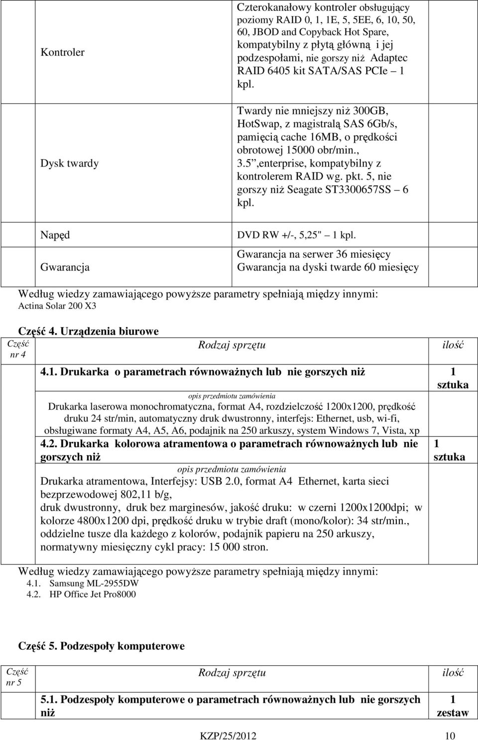 5,enterprise, kompatybilny z kontrolerem RAID wg. pkt. 5, nie gorszy niż Seagate ST3300657SS 6 kpl. Napęd Gwarancja DVD RW +/-, 5,25" 1 kpl.