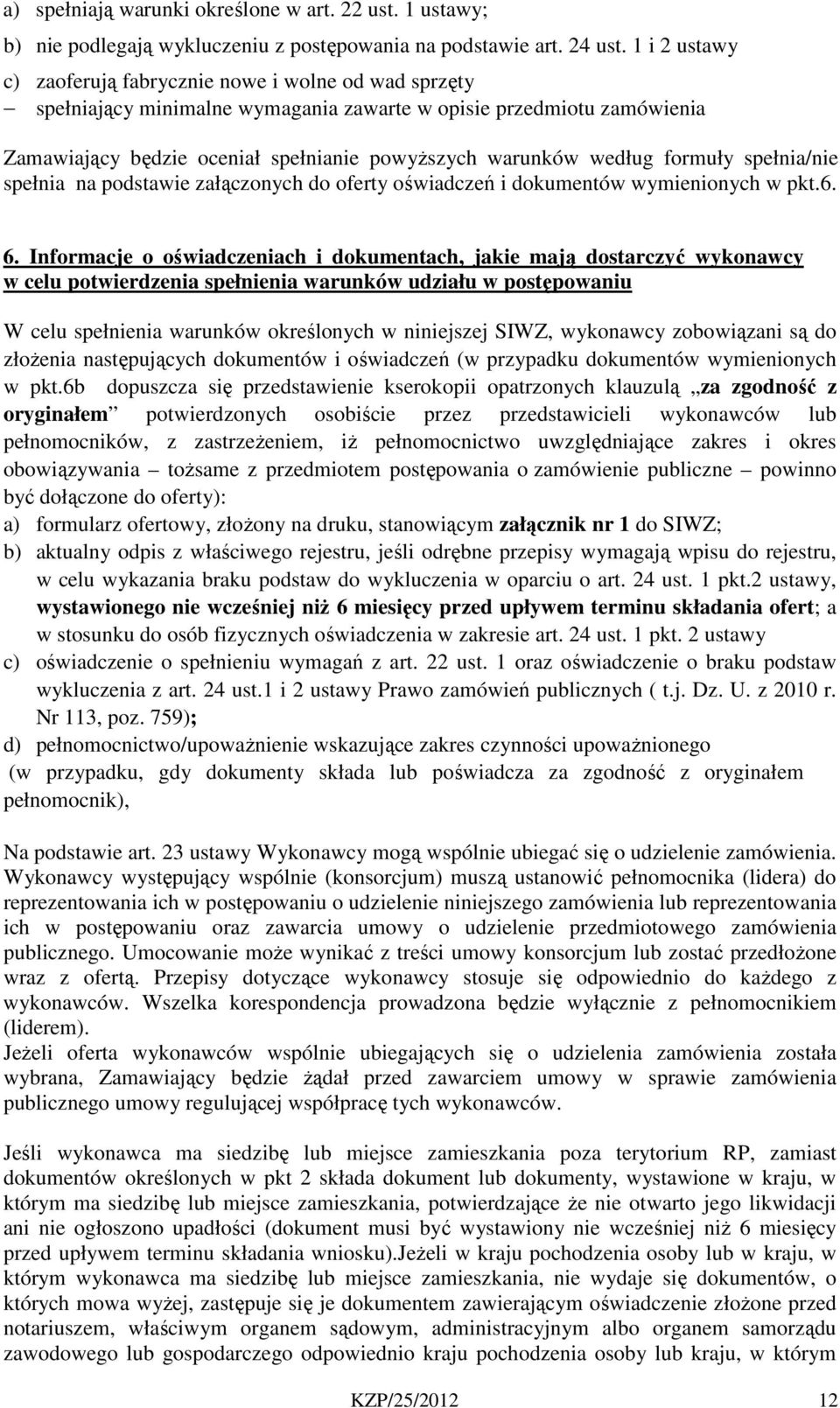 według formuły spełnia/nie spełnia na podstawie załączonych do oferty oświadczeń i dokumentów wymienionych w pkt.6. 6.