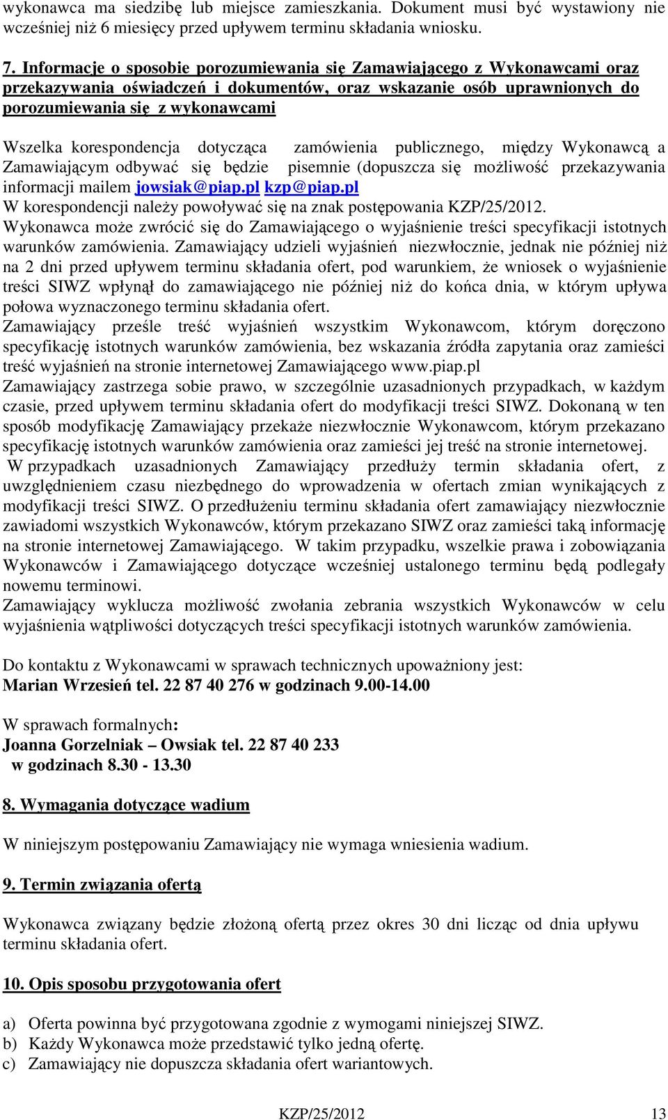 korespondencja dotycząca zamówienia publicznego, między Wykonawcą a Zamawiającym odbywać się będzie pisemnie (dopuszcza się możliwość przekazywania informacji mailem jowsiak@piap.pl kzp@piap.