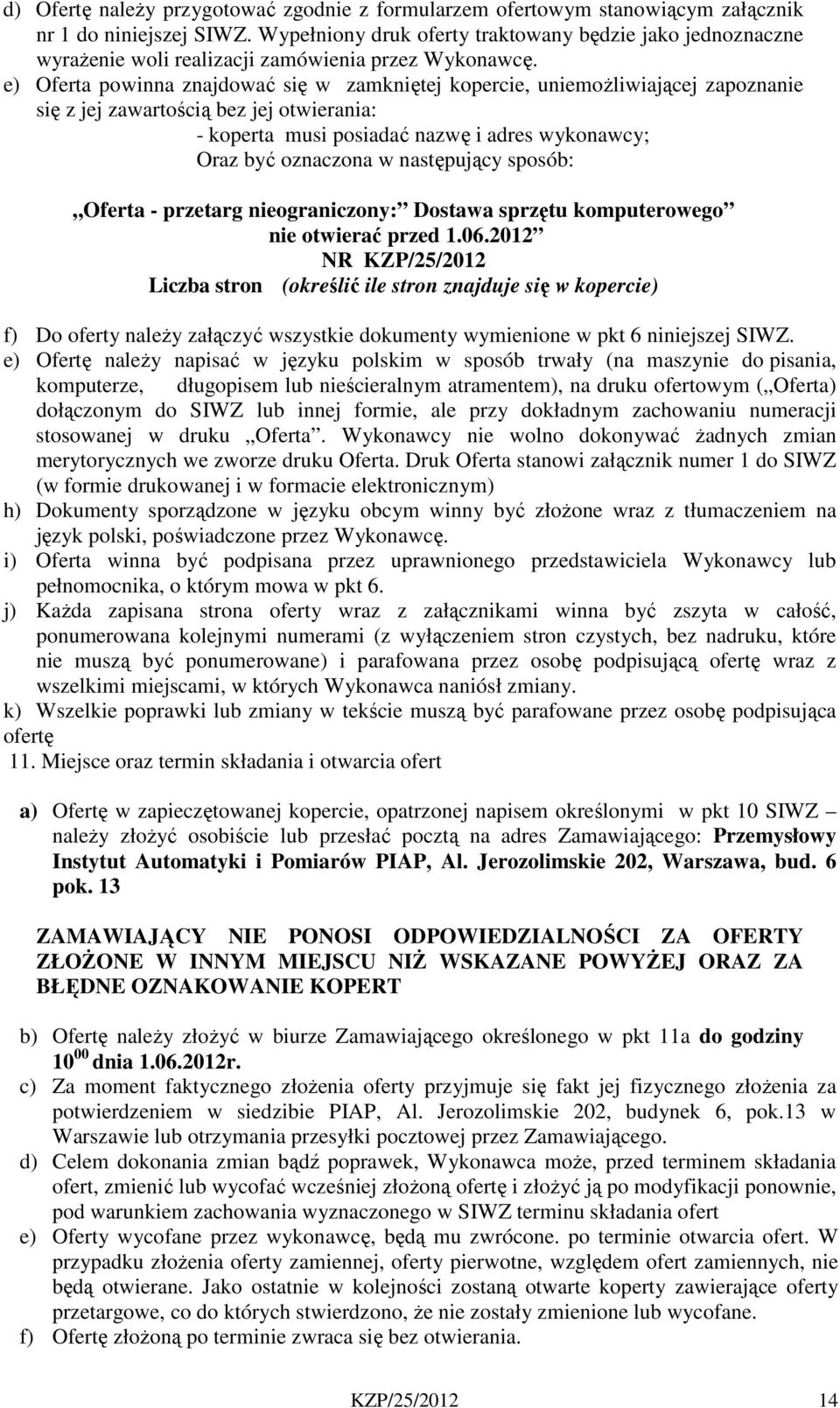 e) Oferta powinna znajdować się w zamkniętej kopercie, uniemożliwiającej zapoznanie się z jej zawartością bez jej otwierania: - koperta musi posiadać nazwę i adres wykonawcy; Oraz być oznaczona w