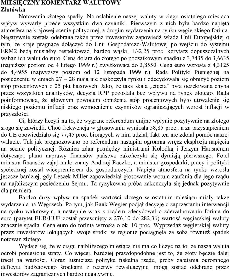 Negatywnie została odebrana także przez inwestorów zapowiedź władz Unii Europejskiej o tym, że kraje pragnące dołączyć do Unii Gospodarczo-Walutowej po wejściu do systemu ERM2 będą musiałby