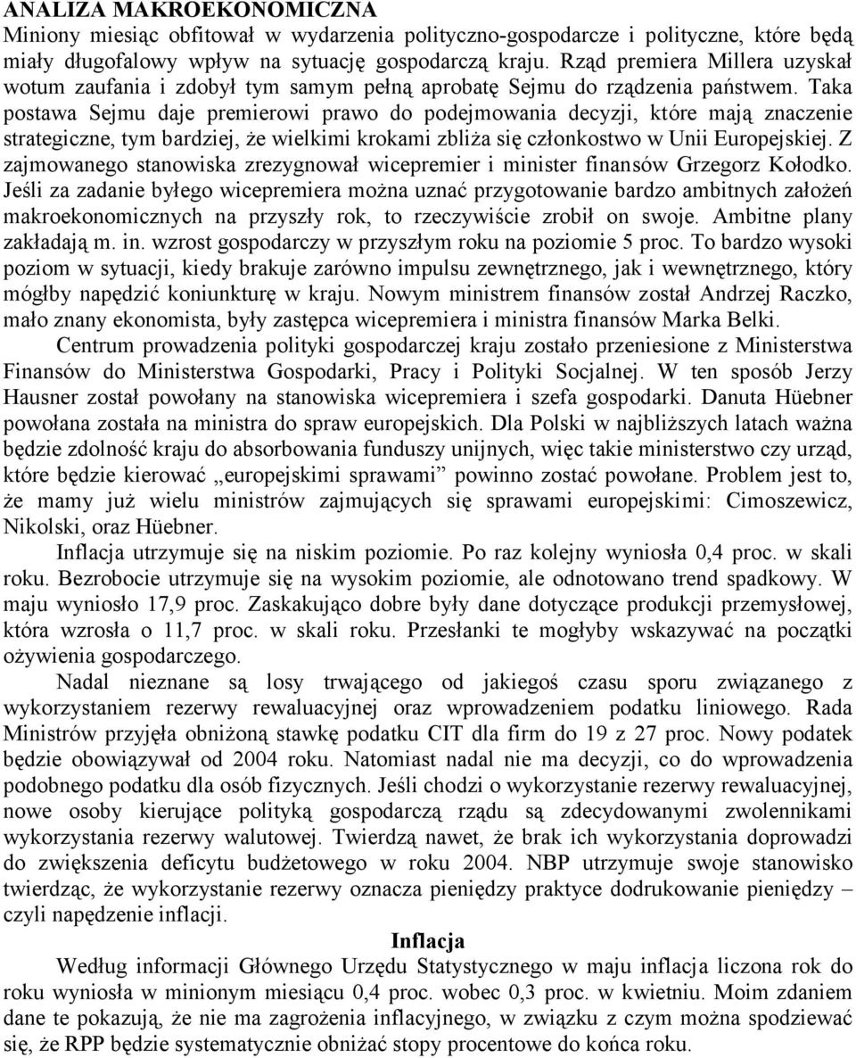 Taka postawa Sejmu daje premierowi prawo do podejmowania decyzji, które mają znaczenie strategiczne, tym bardziej, że wielkimi krokami zbliża się członkostwo w Unii Europejskiej.