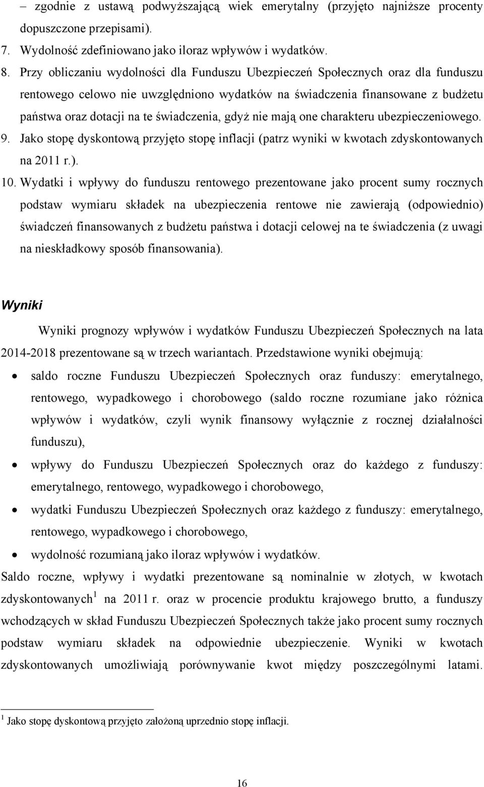 świadczenia, gdyż nie mają one charakteru ubezpieczeniowego. 9. Jako stopę dyskontową przyjęto stopę inflacji (patrz wyniki w kwotach zdyskontowanych na 2011 r.). 10.