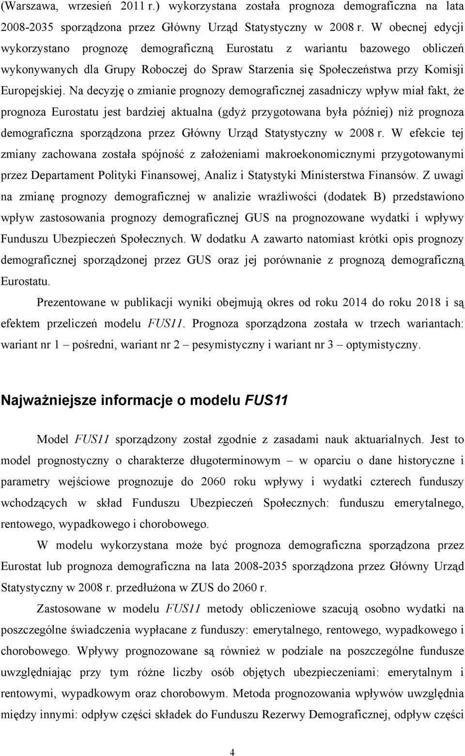 Na decyzję o zmianie prognozy demograficznej zasadniczy wpływ miał fakt, że prognoza Eurostatu jest bardziej aktualna (gdyż przygotowana była później) niż prognoza demograficzna sporządzona przez