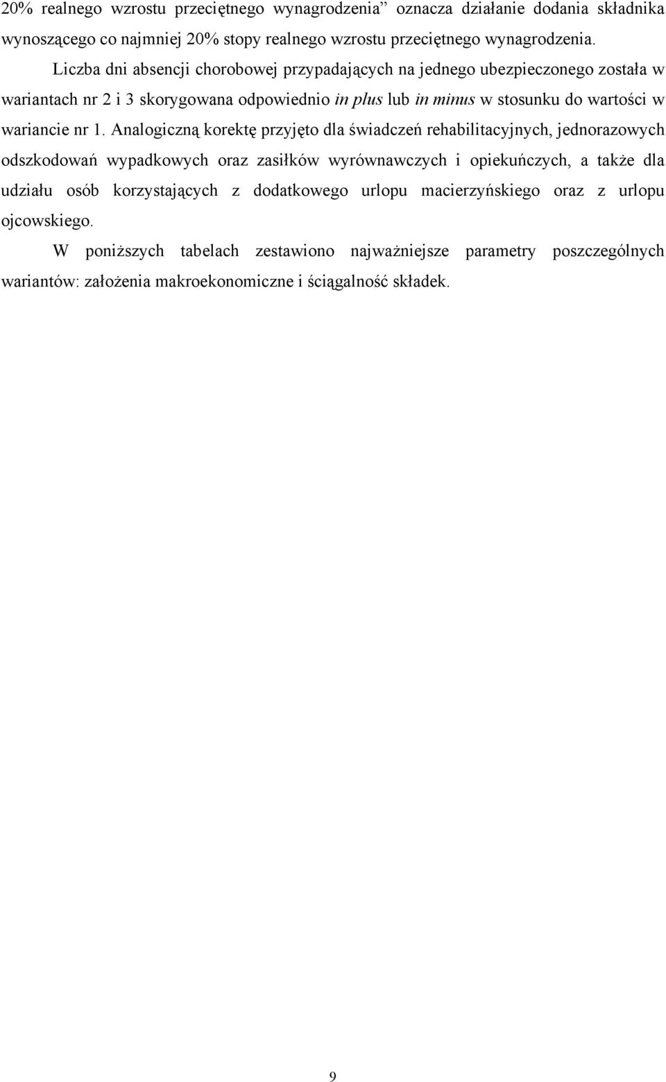 nr 1. Analogiczną korektę przyjęto dla świadczeń rehabilitacyjnych, jednorazowych odszkodowań wypadkowych oraz zasiłków wyrównawczych i opiekuńczych, a także dla udziału osób