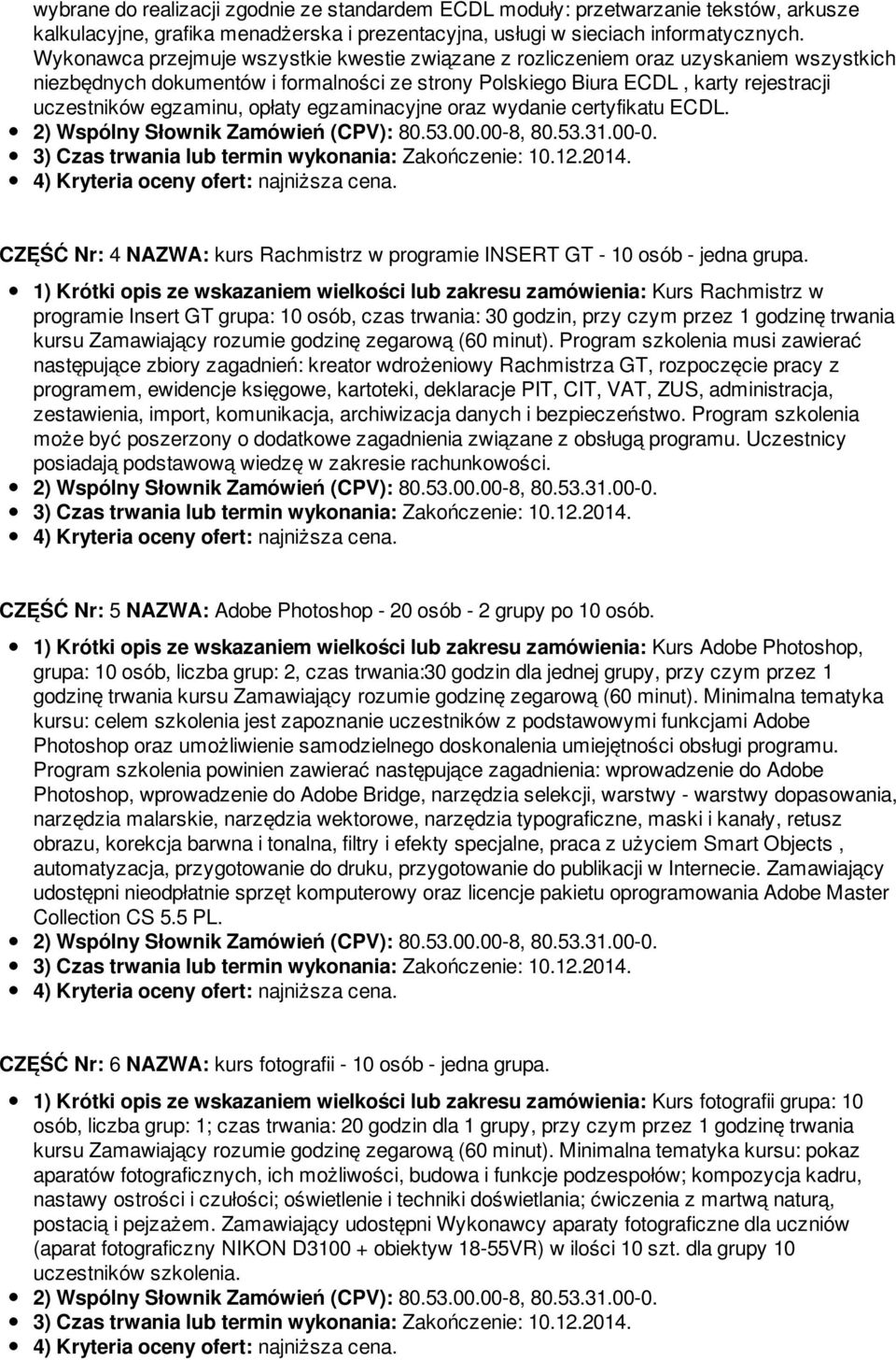 opłaty egzaminacyjne oraz wydanie certyfikatu ECDL. CZĘŚĆ Nr: 4 NAZWA: kurs Rachmistrz w programie INSERT GT - 10 osób - jedna grupa.