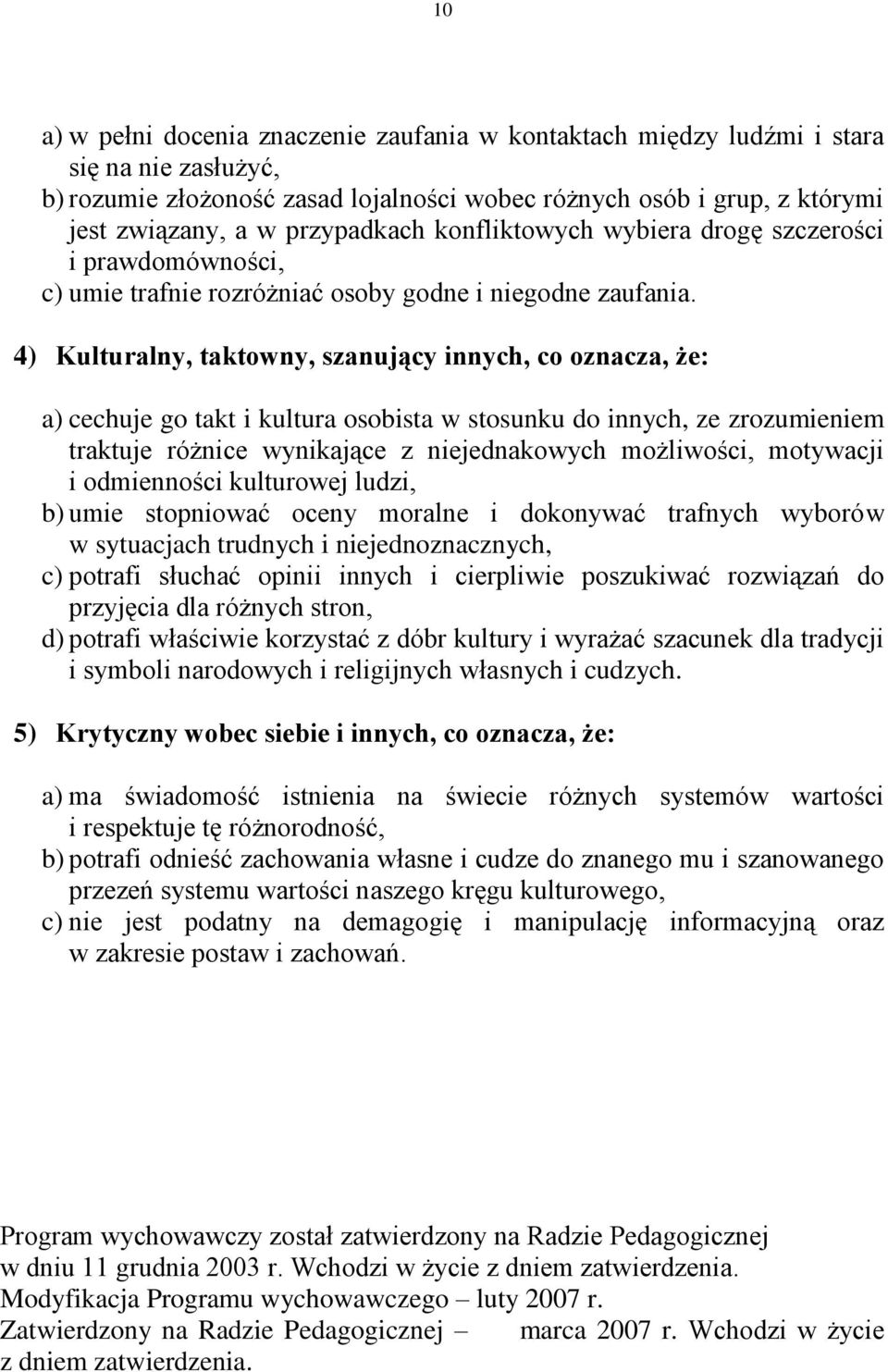 4) Kulturalny, taktowny, szanujący innych, co oznacza, że: a) cechuje go takt i kultura osobista w stosunku do innych, ze zrozumieniem traktuje różnice wynikające z niejednakowych możliwości,