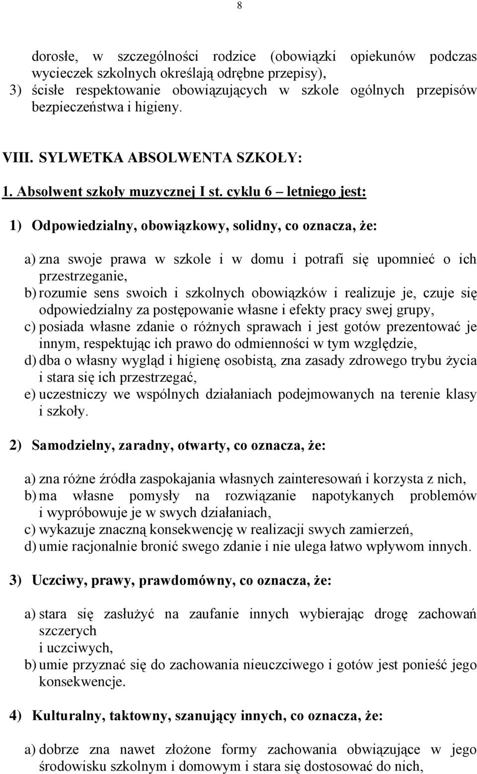 cyklu 6 letniego jest: 1) Odpowiedzialny, obowiązkowy, solidny, co oznacza, że: a) zna swoje prawa w szkole i w domu i potrafi się upomnieć o ich przestrzeganie, b) rozumie sens swoich i szkolnych