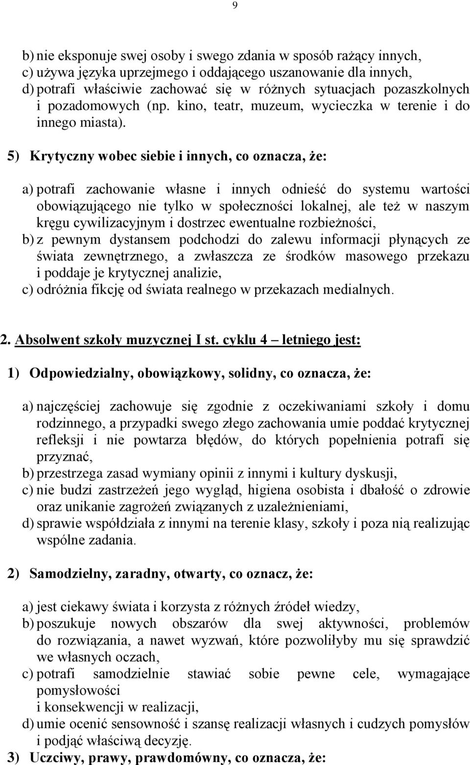 5) Krytyczny wobec siebie i innych, co oznacza, że: a) potrafi zachowanie własne i innych odnieść do systemu wartości obowiązującego nie tylko w społeczności lokalnej, ale też w naszym kręgu