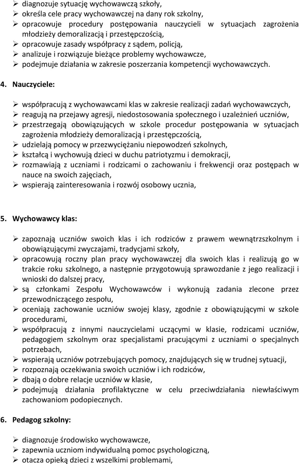 Nauczyciele: współpracują z wychowawcami klas w zakresie realizacji zadań wychowawczych, reagują na przejawy agresji, niedostosowania społecznego i uzależnień uczniów, przestrzegają obowiązujących w