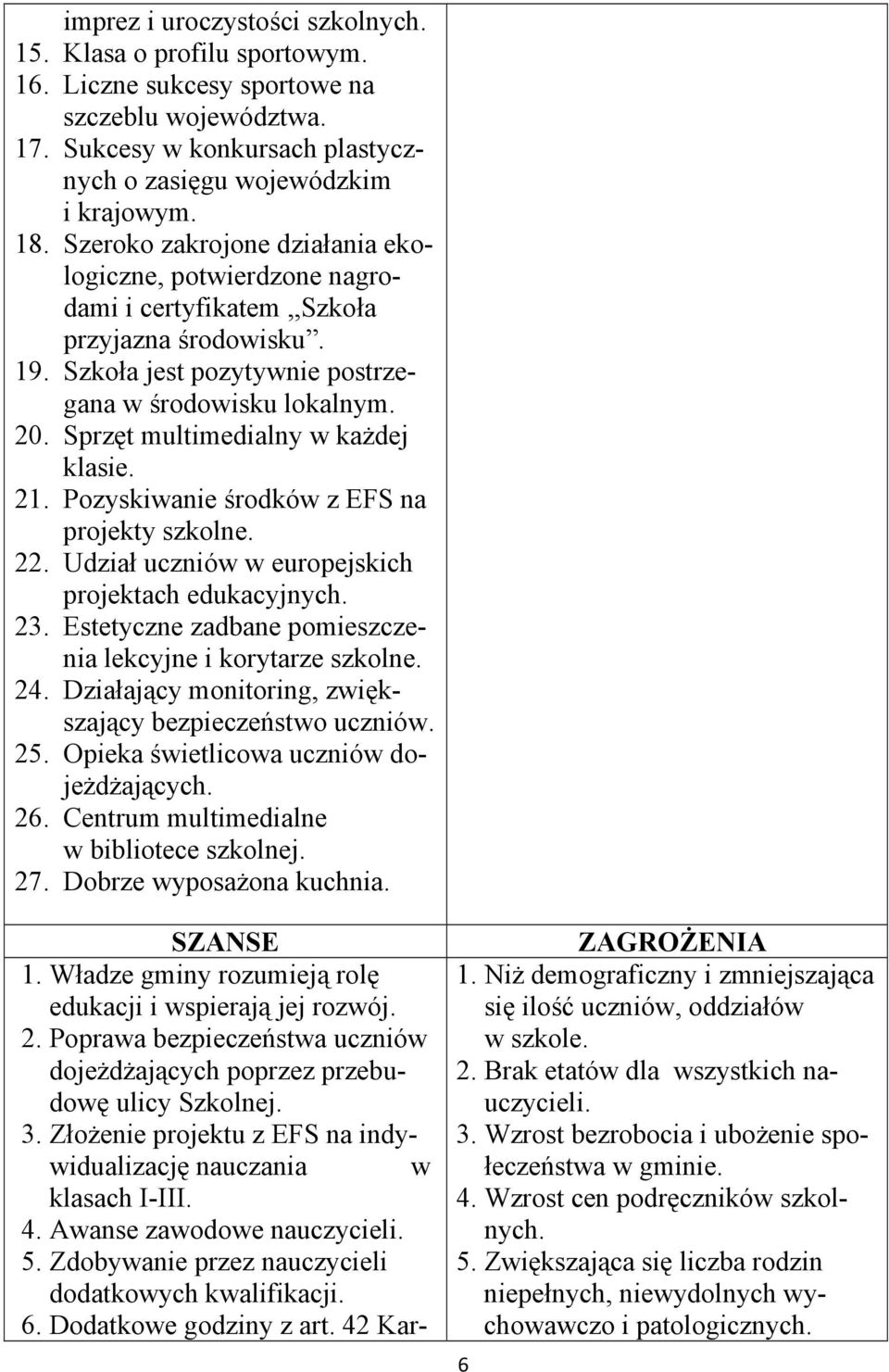 Sprzęt multimedialny w każdej klasie. 21. Pozyskiwanie środków z EFS na projekty szkolne. 22. Udział uczniów w europejskich projektach edukacyjnych. 23.