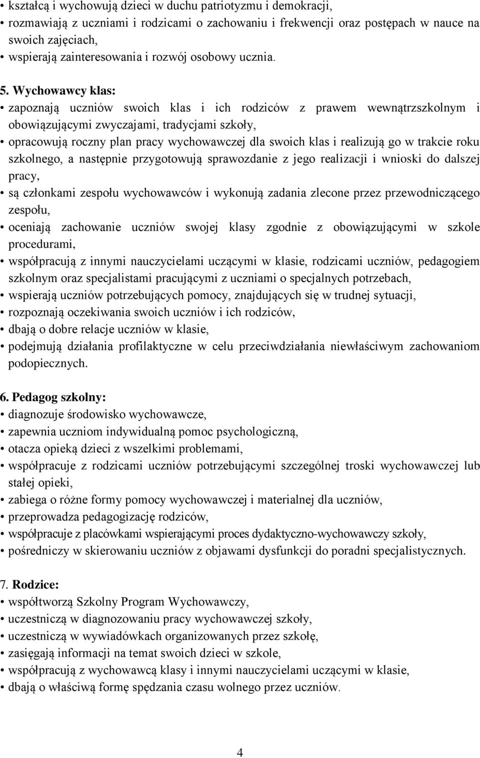 Wychowawcy klas: zapoznają uczniów swoich klas i ich rodziców z prawem wewnątrzm i obowiązującymi zwyczajami, tradycjami szkoły, opracowują roczny plan pracy wychowawczej dla swoich klas i realizują