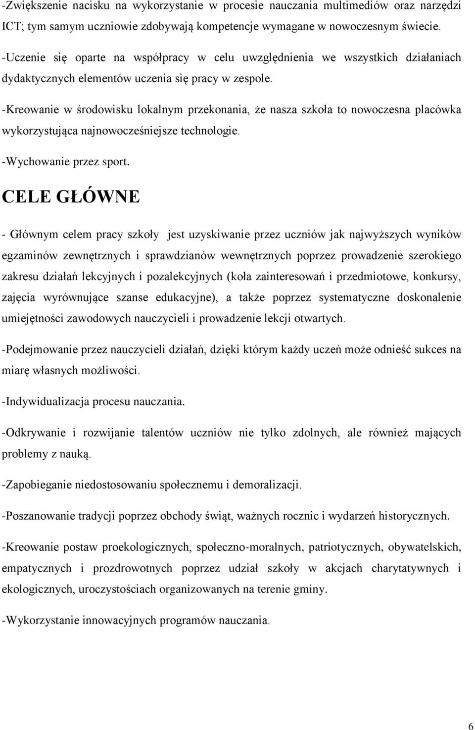 -Kreowanie w środowisku lokalnym przekonania, że nasza szkoła to nowoczesna placówka wykorzystująca najnowocześniejsze technologie. -Wychowanie przez sport.