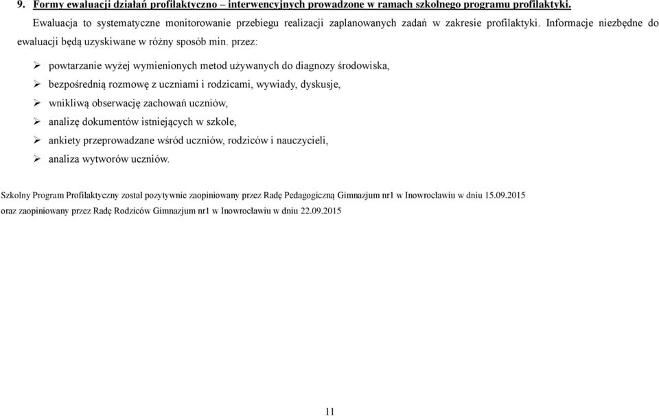 przez: powtarzanie wyżej wymienionych metod używanych do diagnozy środowiska, bezpośrednią rozmowę z uczniami i rodzicami, wywiady, dyskusje, wnikliwą obserwację zachowań uczniów, analizę dokumentów