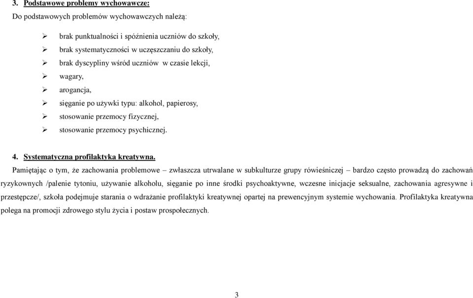 Pamiętając o tym, że zachowania problemowe zwłaszcza utrwalane w subkulturze grupy rówieśniczej bardzo często prowadzą do zachowań ryzykownych /palenie tytoniu, używanie alkoholu, sięganie po inne