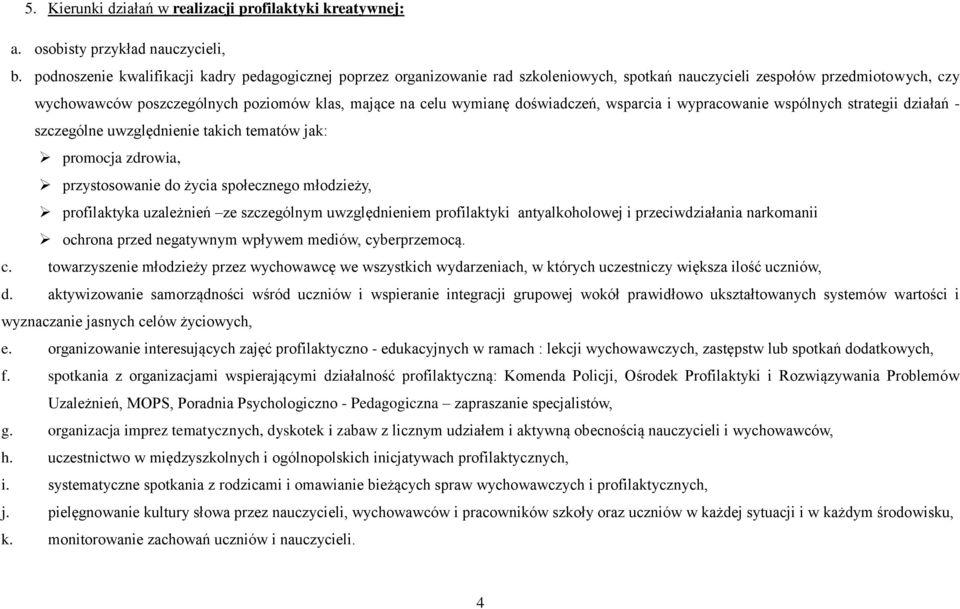 doświadczeń, wsparcia i wypracowanie wspólnych strategii działań - szczególne uwzględnienie takich tematów jak: promocja zdrowia, przystosowanie do życia społecznego młodzieży, profilaktyka