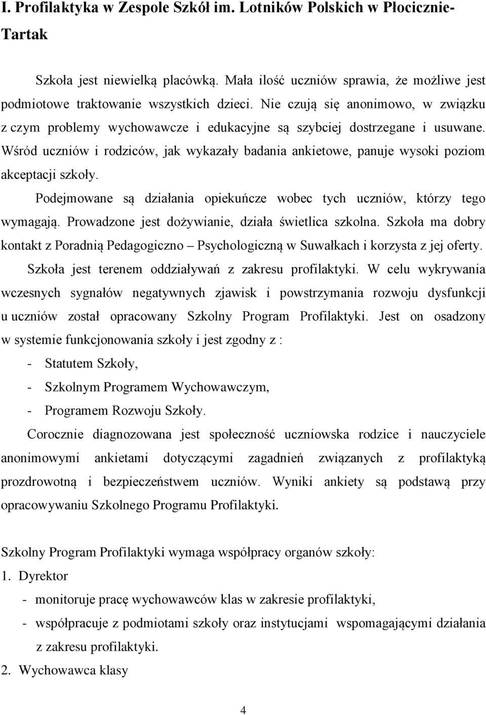 Wśród uczniów i rodziców, jak wykazały badania ankietowe, panuje wysoki poziom akceptacji szkoły. Podejmowane są działania opiekuńcze wobec tych uczniów, którzy tego wymagają.