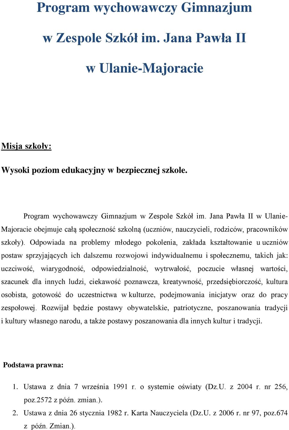 Odpowiada na problemy młodego pokolenia, zakłada kształtowanie u uczniów postaw sprzyjających ich dalszemu rozwojowi indywidualnemu i społecznemu, takich jak: uczciwość, wiarygodność,