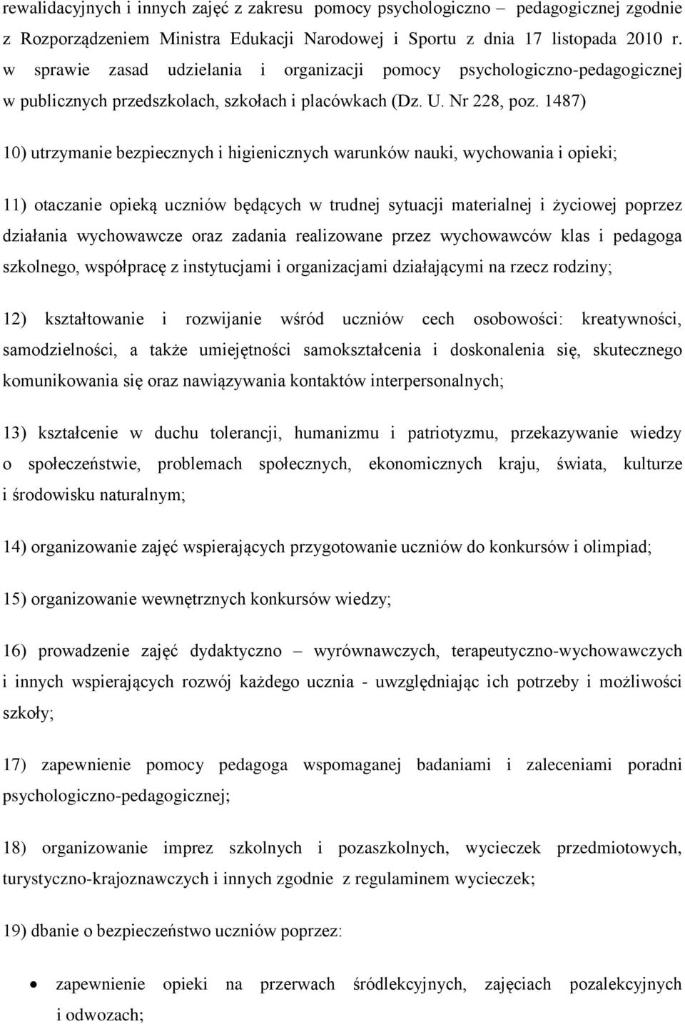 1487) 10) utrzymanie bezpiecznych i higienicznych warunków nauki, wychowania i opieki; 11) otaczanie opieką uczniów będących w trudnej sytuacji materialnej i życiowej poprzez działania wychowawcze