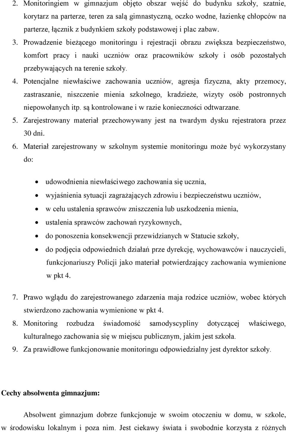 Prowadzenie bieżącego monitoringu i rejestracji obrazu zwiększa bezpieczeństwo, komfort pracy i nauki uczniów oraz pracowników szkoły i osób pozostałych przebywających na terenie szkoły. 4.