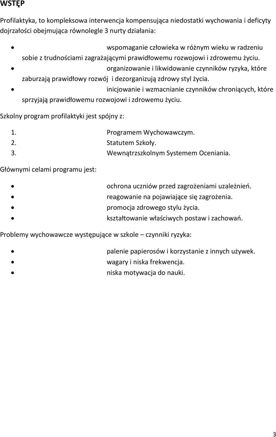 inicjowanie i wzmacnianie czynników chroniących, które sprzyjają prawidłowemu rozwojowi i zdrowemu życiu. Szkolny program profilaktyki jest spójny z: 1. Programem Wychowawczym. 2. Statutem Szkoły. 3.