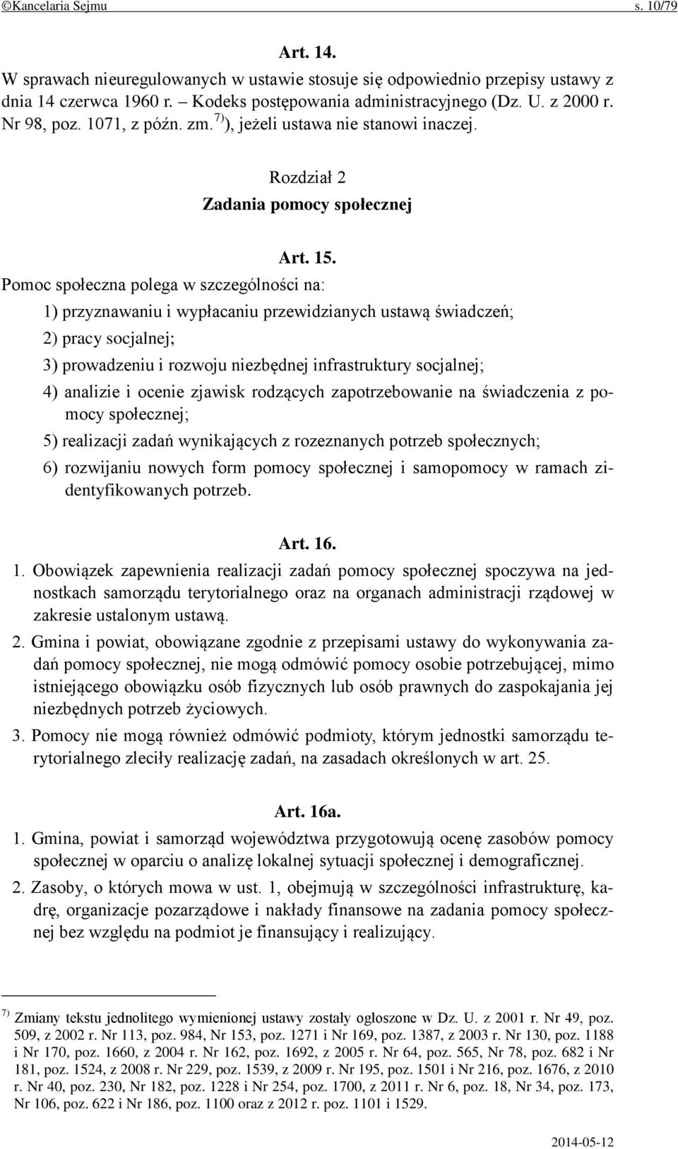 Pomoc społeczna polega w szczególności na: 1) przyznawaniu i wypłacaniu przewidzianych ustawą świadczeń; 2) pracy socjalnej; 3) prowadzeniu i rozwoju niezbędnej infrastruktury socjalnej; 4) analizie