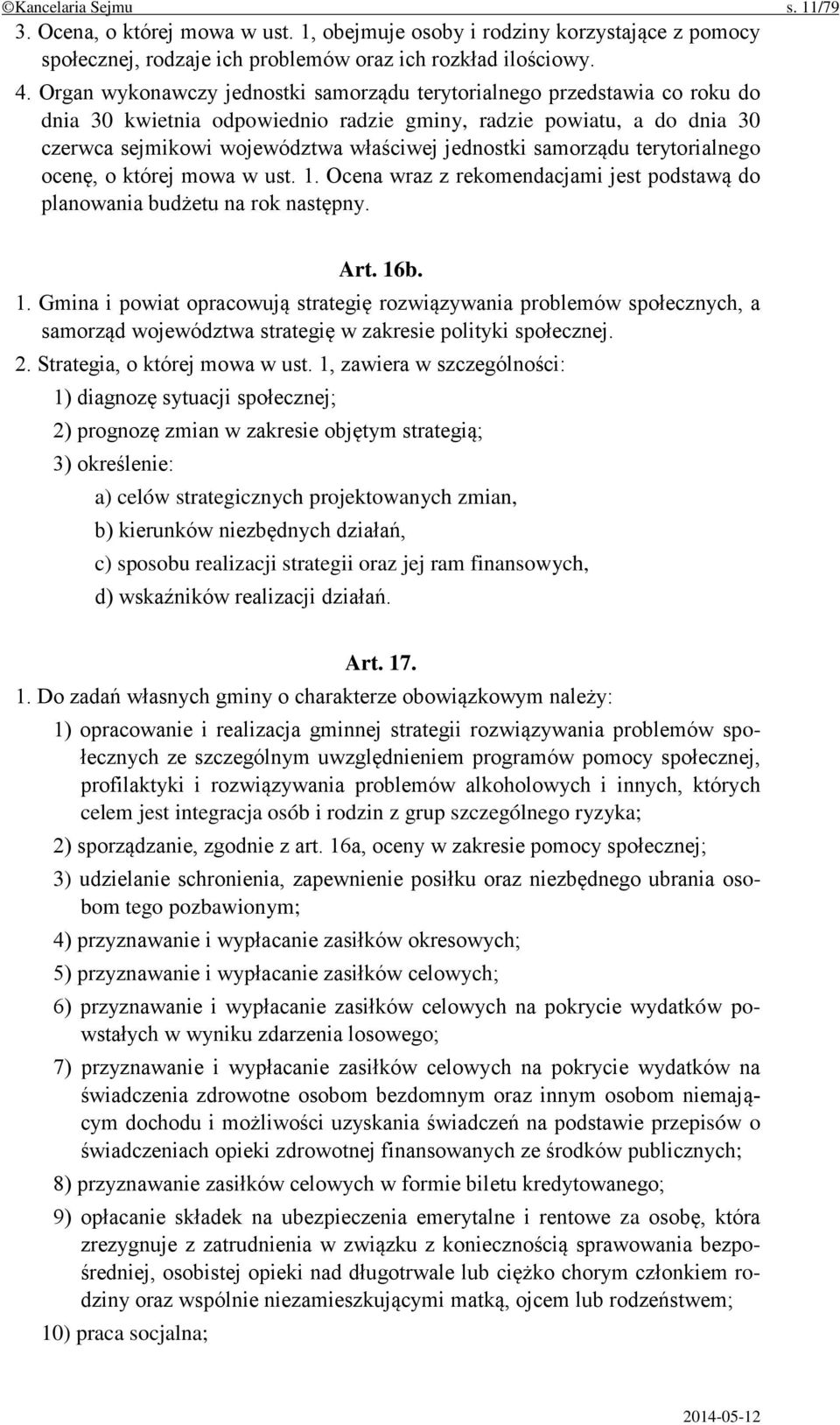 samorządu terytorialnego ocenę, o której mowa w ust. 1. Ocena wraz z rekomendacjami jest podstawą do planowania budżetu na rok następny. Art. 16b. 1. Gmina i powiat opracowują strategię rozwiązywania problemów społecznych, a samorząd województwa strategię w zakresie polityki społecznej.